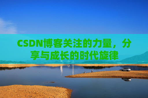 CSDN博客关注的力量，分享与成长的时代旋律